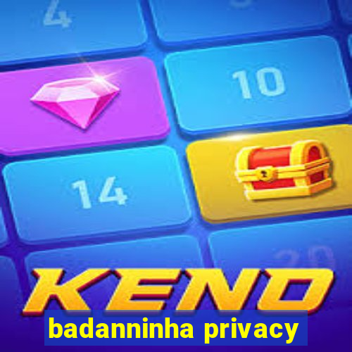 badanninha privacy